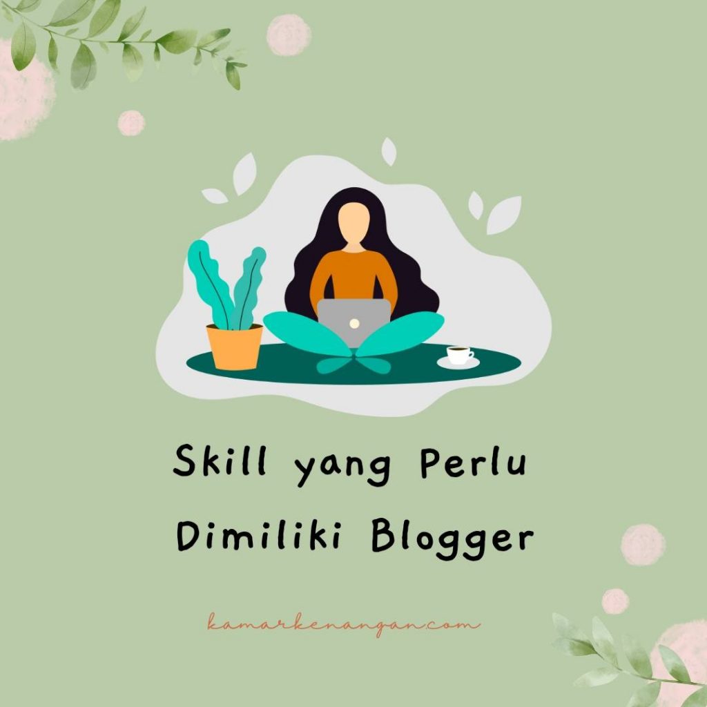 Skill Yang Perlu Dimiliki Blogger - Kamar Kenangan